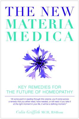 The New Materia Medica: Key Remedies for the Future of Homeopathy - Griffith, Colin