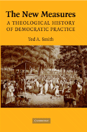 The New Measures: A Theological History of Democratic Practice