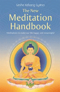 The New Meditation Handbook: Meditations to Make Our Life Happy and Meaningful - Gyatso, Geshe Kelsang