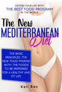 The new Mediterranean diet: Extend your life with the best food program in the world. The basic principles, The new food pyramid with the foods to be preferred for a healthy and fit life.