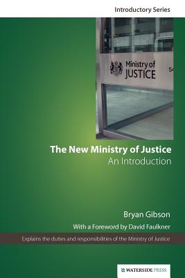 The New Ministry of Justice: An Introduction (Second Edition) - Gibson, Bryan, and Faulkner, David (Foreword by)