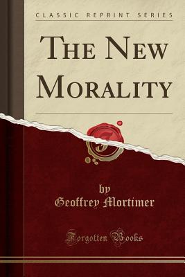 The New Morality (Classic Reprint) - Mortimer, Geoffrey