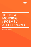 The New Morning: Poems / Alfred Noyes