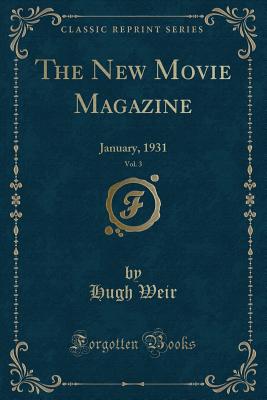 The New Movie Magazine, Vol. 3: January, 1931 (Classic Reprint) - Weir, Hugh