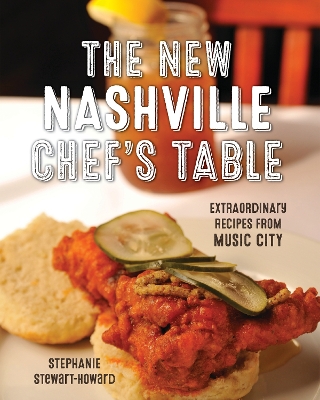 The New Nashville Chef's Table: Extraordinary Recipes From Music City - Stewart, Stephanie