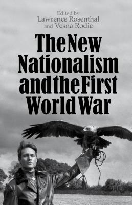 The New Nationalism and the First World War - Rosenthal, L. (Editor), and Rodic, V. (Editor)
