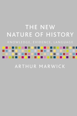 The New Nature of History: Knowledge, Evidence, Language - Marwick, Arthur