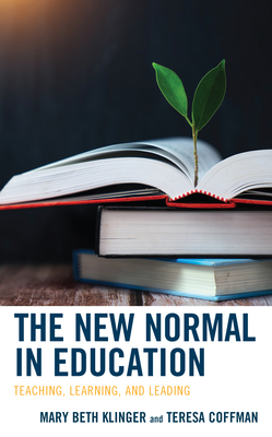 The New Normal in Education: Teaching, Learning, and Leading - Klinger, Mary Beth, and Coffman, Teresa