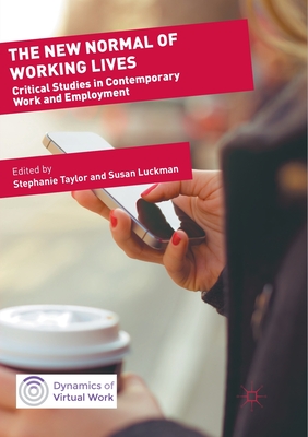 The New Normal of Working Lives: Critical Studies in Contemporary Work and Employment - Taylor, Stephanie (Editor), and Luckman, Susan (Editor)