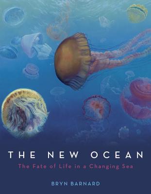 The New Ocean: The Fate of Life in a Changing Sea - Barnard, Bryn