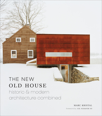The New Old House: Historic & Modern Architecture Combined - Kristal, Marc, and Schafer III, Gil (Foreword by)