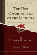 The New Opportunities of the Ministry (Classic Reprint)