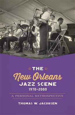 The New Orleans Jazz Scene, 1970-2000: A Personal Retrospective - Jacobsen, Thomas W