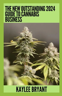 The New Outstanding 2024 Guide To Cannabis Business: Everything You Need To Know - Bryant, Kaylee