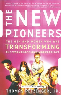 The New Pioneers: The Men and Women Who Are Transforming the Workplace and the Marketplace - Petzinger, Thomas