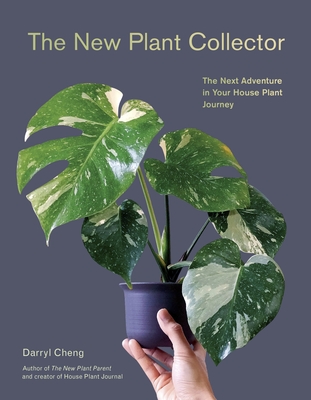 The New Plant Collector: The Next Adventure in Your House Plant Journey - Cheng, Darryl