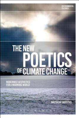 The New Poetics of Climate Change: Modernist Aesthetics for a Warming World - Griffiths, Matthew, and Garrard, Greg (Editor), and Kerridge, Richard (Editor)