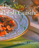 The New Polish Cuisine - Baruch, Michael J, and Bertolini, Gregory (Photographer)