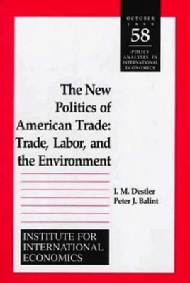 The New Politics of American Trade: Trade, Labor, and the Environment - Destler, I M, and Balint, Peter