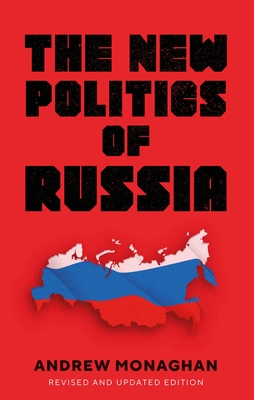 The New Politics of Russia: Interpreting Change, Revised and Updated Edition - Monaghan, Andrew
