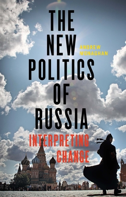 The New Politics of Russia: Interpreting Change - Monaghan, Andrew