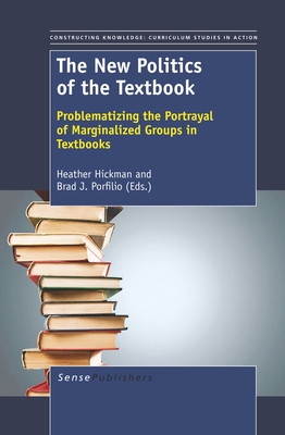 The New Politics of the Textbook: Problematizing the Portrayal of Marginalized Groups in Textbooks - Hickman, Heather (Volume editor), and Porfilio, Brad (Volume editor)