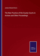 The New Practice of the County Courts in Actions and Other Proceedings