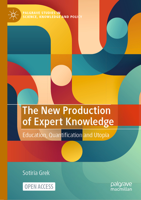 The New Production of Expert Knowledge: Education, Quantification and Utopia - Grek, Sotiria