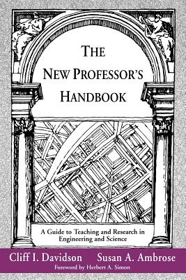 The New Professor's Handbook: A Guide to Teaching and Research in Engineering and Science - Davidson, Cliff I, and Ambrose, Susan A, and Simon, Herbert A (Foreword by)