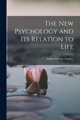 The New Psychology and Its Relation to Life - Tansley, Arthur George