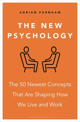 The New Psychology: The 50 Newest Concepts That Are Shaping How We Live and Work - Furnham, Adrian