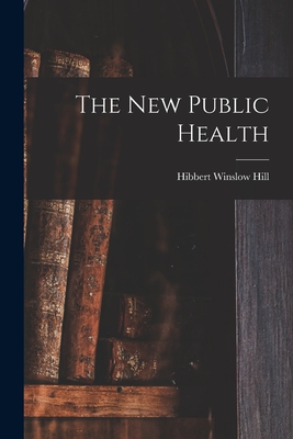 The New Public Health - Hill, Hibbert Winslow