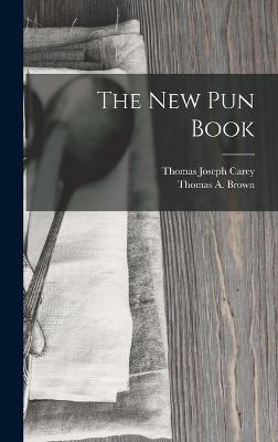 The New Pun Book - Brown, Thomas a, and Carey, Thomas Joseph