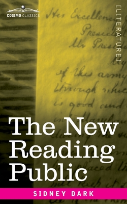 The New Reading Public: A Lecture Delivered Under the Auspices of The Society of Bookmen - Dark, Sidney