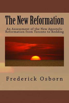 The New Reformation: An Assessment of the New Apostolic Reformation from Toronto to Redding - Osborn, Frederick