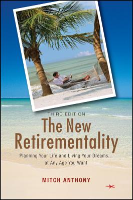 The New Retirementality: Planning Your Life and Living Your Dreams....at Any Age You Want - Anthony, Mitch