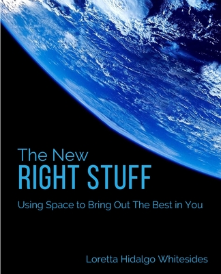 The New Right Stuff: Using Space to Bring Out the Best in You - Whitesides, Loretta Hidalgo