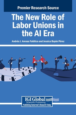 The New Role of Labor Unions in the AI Era - Arenas Faltico, Andrs J (Editor), and Bayn Prez, Jessica (Editor)