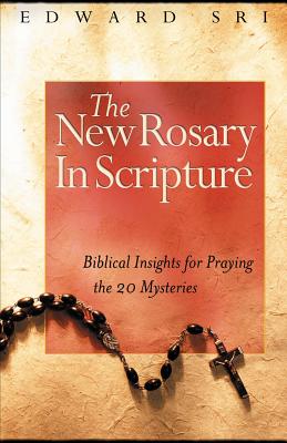 The New Rosary in Scripture: Biblical Insights for Praying the 20 Mysteries - Sri, Edward