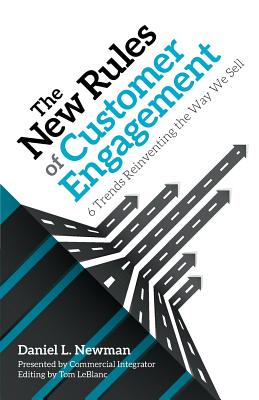 The New Rules of Customer Engagement: 6 Trends Reinventing the Way We Sell - Newman, Daniel L, and Leblanc, Thomas (Editor)