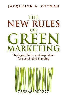 The New Rules of Green Marketing: Strategies, Tools, and Inspiration for Sustainable Branding - Ottman, Jacquelyn A