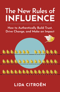 The New Rules of Influence: How to Authentically Build Trust, Drive Change, and Make an Impact