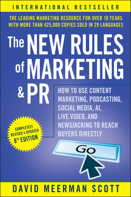 The New Rules of Marketing and PR: How to Use Content Marketing, Podcasting, Social Media, Ai, Live Video, and Newsjacking to Reach Buyers Directly - Scott, David Meerman