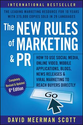 The New Rules of Marketing and PR: How to Use Social Media, Online Video, Mobile Applications, Blogs, Newsjacking, and Viral Marketing to Reach Buyers Directly - Scott, David Meerman