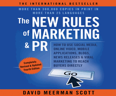 The New Rules of Marketing & PR 4th Edition: How to Use Social Media, Online Video, Mobile Applications...to Reach Buyers Directly