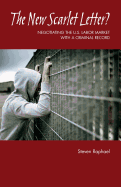 The New Scarlet Letter?: Negotiating the U.S. Labor Market with a Criminal Record - Raphael, Steven