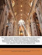 The New Schaff-Herzog Encyclopedia of Religious Knowledge: Embracing Biblical, Historical, Doctrinal, and Practical Theology and Biblical, Theological, and Ecclesiastical Biography from the Earliest Times to the Present Day