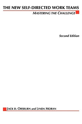 The New Self-Directed Work Teams: Mastering the Challenge - Moran, Linda, and Musselwhite, Ed, and Orsburn, Jack D