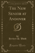 The New Senior at Andover (Classic Reprint)