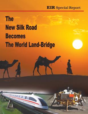 The New Silk Road Becomes The World Land-Bridge - Zepp-Larouche, Helga (From an idea by), and Billington, Michael, and Douglas, Rachel